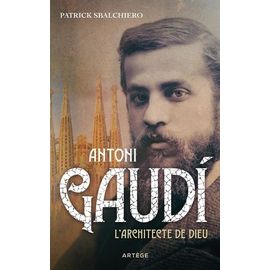 Antoni Gaudi - L'architecte De Dieu