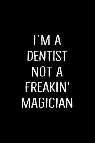 Im A Dentist Not A Freakin' Magician: Funny Office Blank Lined Journal Dentist Gag Gift Notebook