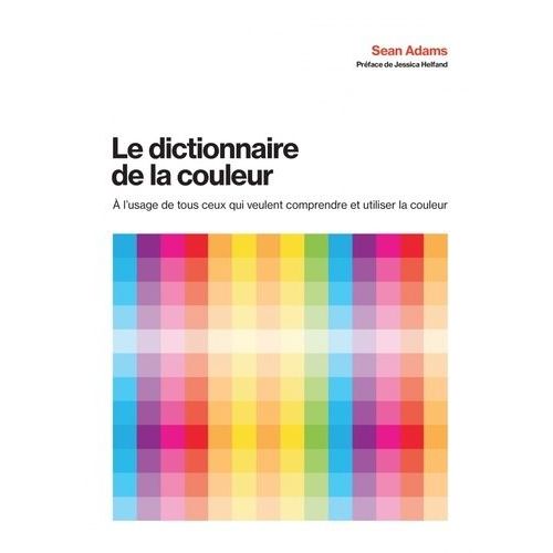 Le Dictionnaire De La Couleur - A L'usage De Tous Ceux Qui Veulent Comprendre Et Utiliser La Couleur