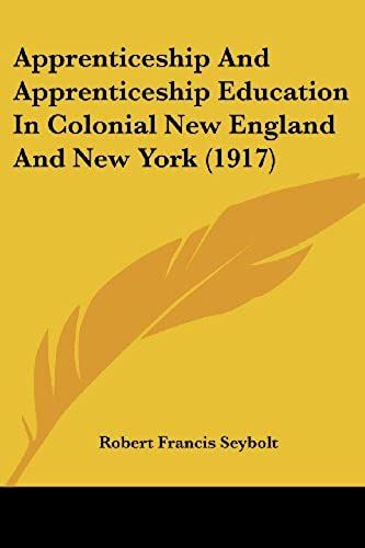 Apprenticeship And Apprenticeship Education In Colonial New England And New York (1917)