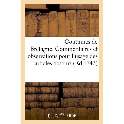 Coutumes De Bretagne - Commentaires Et Observations Pour L'usage Des Articles Obscurs