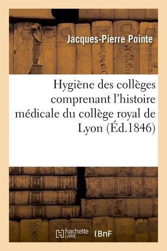 Hygiène Des Collèges Comprenant L'histoire Médicale Du Collège Royal De Lyon