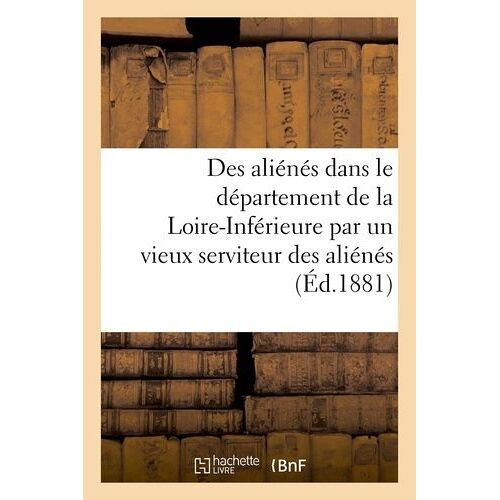 La Question Des Aliénés Dans Le Département De Loire-Inférieure Par Un Vieux Serviteur Des Aliénés