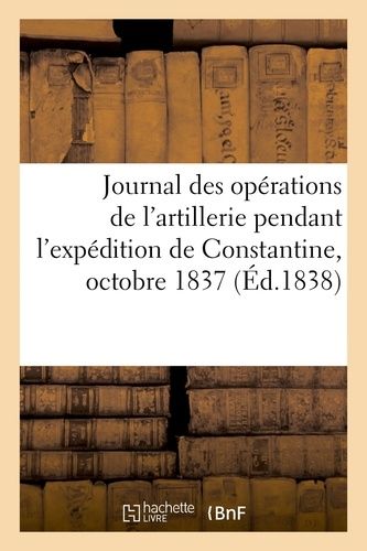 Journal Des Opérations De L'artillerie Pendant L'expédition De Constantine, Octobre 1837