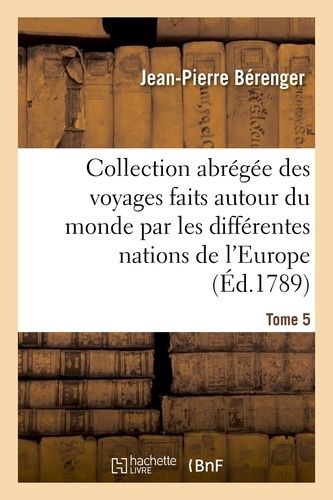 Collection Abrégée Des Voyages Faits Autour Du Monde Par Les Différentes Nations De L'europe
