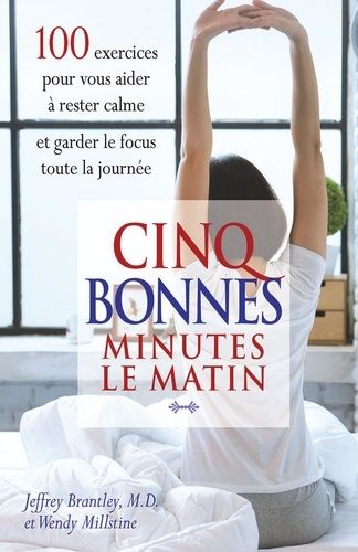 Cinq Bonnes Minutes Le Matin - 100 Exercices Pour Vous Aider À Rester Calme Et Garder Le Focus Toute La Journée