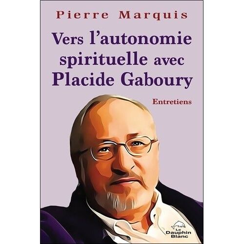 Vers L'autonomie Spirituelle - Avec Placide Gaboury - Entretiens