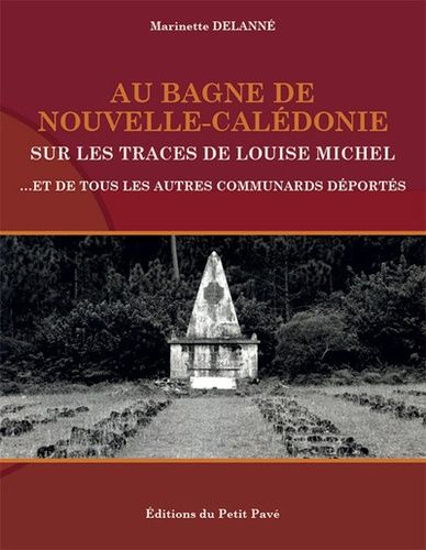 Au Bagne De Nouvelle-Calédonie - Sur Les Traces De Louise Michel, Et De Tous Les Autres Communards Déportés
