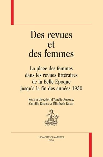 Des Revues Et Des Femmes - La Place Des Femmes Dans Les Revues Littéraires De La Belle Epoque Jusqu'à La Fin Des Années 1950