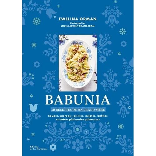 Babunia, 60 Recettes De Ma Grand-Mère - Soupes, Pierogis, Pickles, Mijotés, Babkas Et Autres Pâtisseries Polonaises