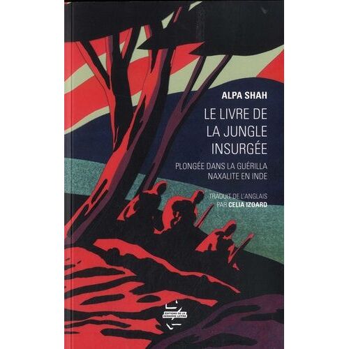 Le Livre De La Jungle Insurgée - Plongée Dans La Guérilla Naxalite En Inde