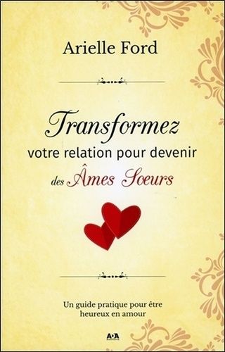 Transformez Votre Relation Pour Devenir Des Âmes Soeurs - Un Guide Pratique Pour Être Heureux En Amour