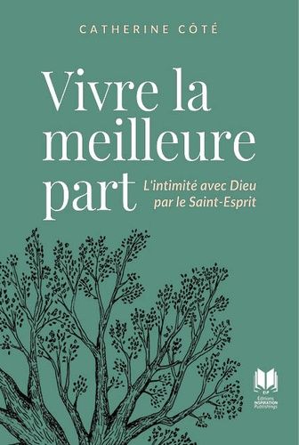 Vivre La Meilleure Part - L?Intimité Avec Dieu Par Le Saint-Esprit
