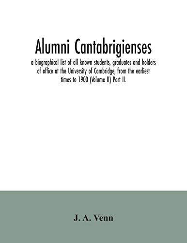 Alumni Cantabrigienses; A Biographical List Of All Known Students, Graduates And Holders Of Office At The University Of Cambridge, From The Earliest Times To 1900 (Volume Ii) Part Ii.