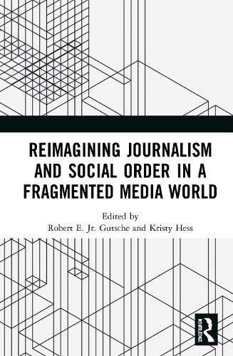 Reimagining Journalism And Social Order In A Fragmented Media World