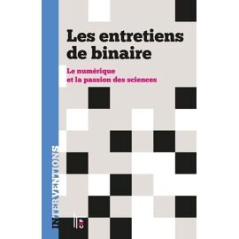 Les Entretiens De Binaire - Le Numérique Et La Passion Des Sciences