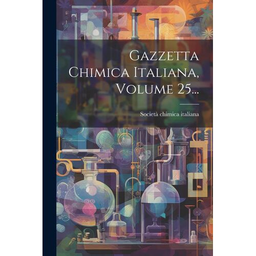 Gazzetta Chimica Italiana, Volume 25...