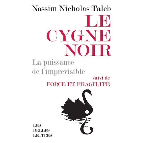 Le Cygne Noir - La Puissance De L'imprévisible - Suivi De Force Et Fragilité - Réflexions Philosophiques Et Empiriques