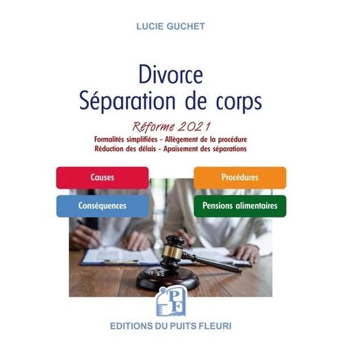 Divorce, Séparation De Corps, La Réforme - Formalités Simplifiées, Allègement De La Procédure, Réduction Des Délais, Apaisement Des Séparations - Edition 2021