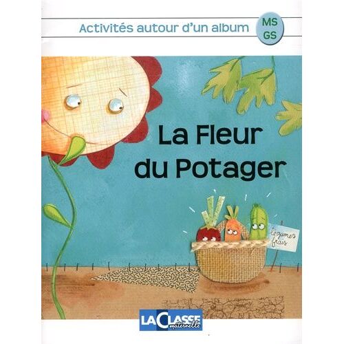 La Fleur Du Potager - Kit Pédagogique 2 Volumes : Album + Livret Ms-Gs