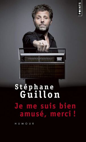 Je Me Suis Bien Amusé, Merci ! - Stéphane Guillon (Points, 2013)