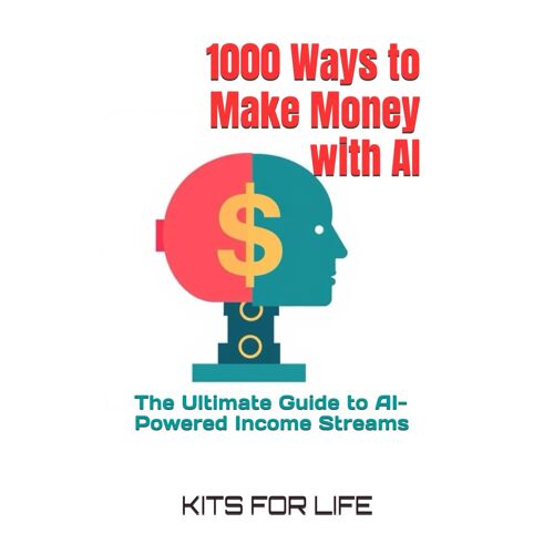 1000 Ways To Make Money With Ai: The Ultimate Guide To Ai-Powered Income Streams