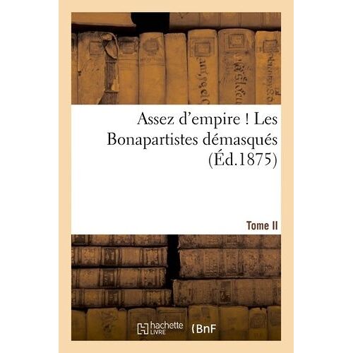 Assez D'empire ! Tome Ii - Les Bonapartistes Démasqués