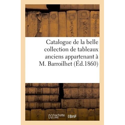 Catalogue De La Belle Collection De Tableaux Anciens Appartenant À M. Barroilhet