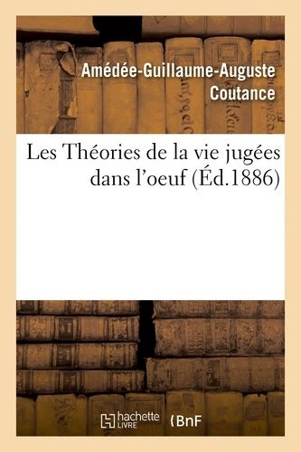 Les Théories De La Vie Jugées Dans L'oeuf, Par A. Coutance,...