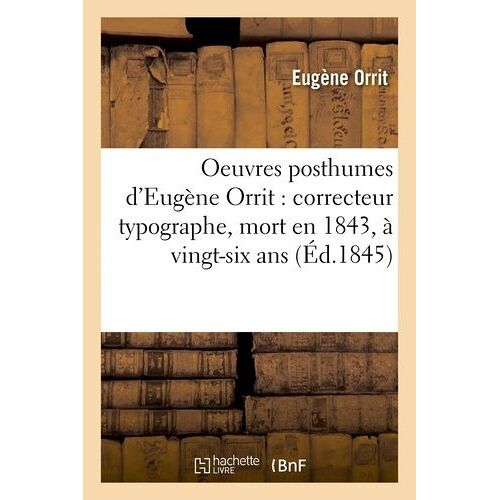 Oeuvres Posthumes D'eugène Orrit : Correcteur Typographe, Mort En 1843, À L'âge De Vingt-Six Ans