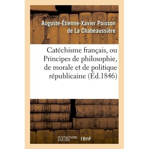 Catéchisme Français, Ou Principes De Philosophie, De Morale Et De Politique Républicaine