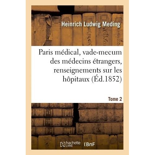 Paris Médical, Vade-Mecum Des Médecins Étrangers, Renseignements Sur Les Hôpitaux - Tome 2