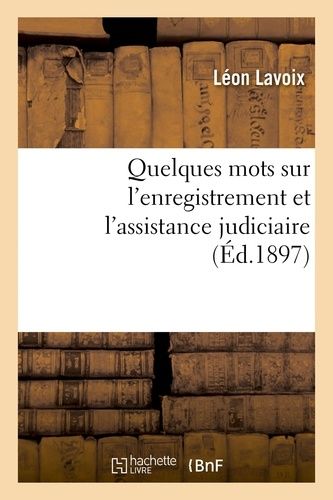 Quelques Mots Sur L'enregistrement Et L'assistance Judiciaire, Par Léon Lavoix,