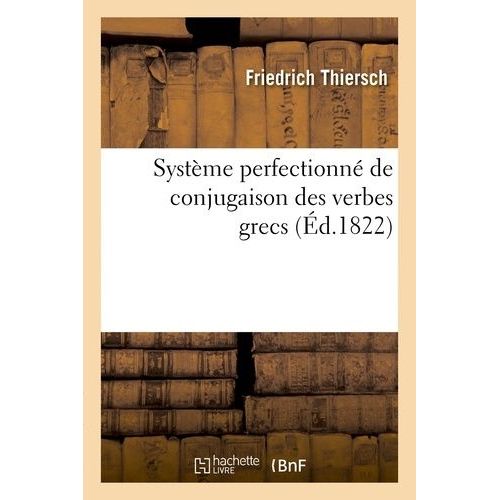 Système Perfectionné De Conjugaison Des Verbes Grecs, Présenté Dans Une Suite De Tableaux: Paradigmatiques