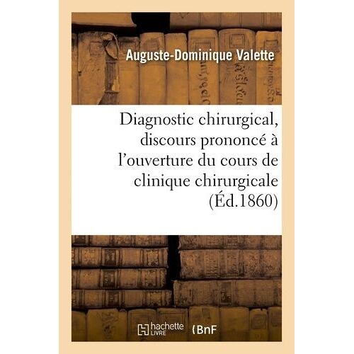 Du Diagnostic Chirurgical, Discours Prononcé À L'ouverture Du Cours De Clinique Chirurgicale