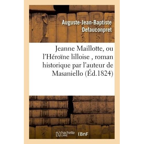 Jeanne Maillotte, Ou L'héroïne Lilloise , Roman Historique Par L'auteur De Masaniello