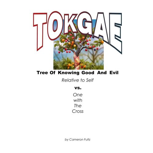 T.O.K.G.A.E. Tree Of Knowing Good And Evil Relative To Self Vs. "One With The Cross"