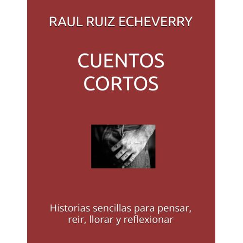 Cuentos Cortos: Historias Sencillas Para Divertir, Pensar Y Reflexionar: 1 (Cuentos Y Más)