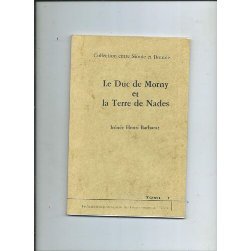 Le Duc De Morny Et La Terre De Nades Par Irénée Henri Barbarat Tome 1 Collection Entre Sioule Et Bouble Édition Fédération Départementale Des Foyers Ruraux De L'allier