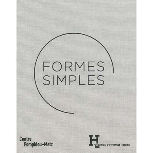 Loisy, J. De, (Ed.), Formes Simples. Exposition Présentée Au Centre Pompidou-Metz Du 13 Juin Au 5 Novembre 2014., Centre Pompidou-Metz / Fondation D'entreprise Hermès, 2014. 295p