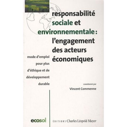 Responsabilité Sociale Et Environnementale : L'engagement Des Acteurs Économiques - Mode D'emploi Pour Plus D'éthique Et De Développement Durable