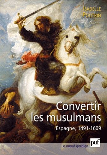 La Conversion Forcée Des Musulmans - Espagne 1491-1609