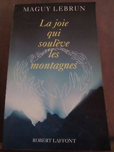 Maguy Lebrun La Joie Qui Soulève Les Montagnes Robert Laffont