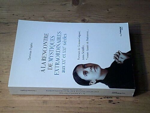 A La Rencontre De Mystiques Extraordinaires Aux Xxe Et Xxie Siècles