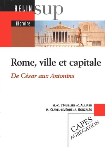 Rome, Ville Et Capitale - De César Aux Antonins