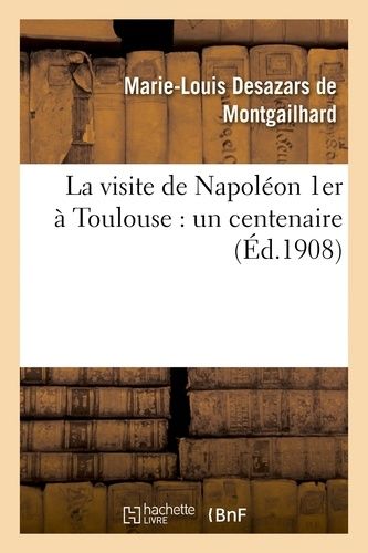 La Visite De Napoléon 1er À Toulouse : Un Centenaire