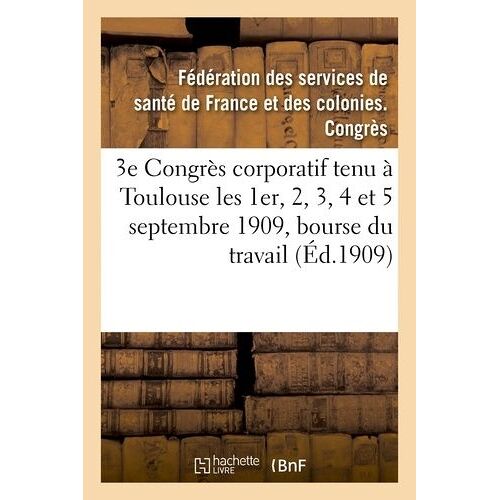 3e Congrès Corporatif Tenu À Toulouse Les 1er, 2, 3, 4 Et 5 Septembre 1909, Bourse Du Travail