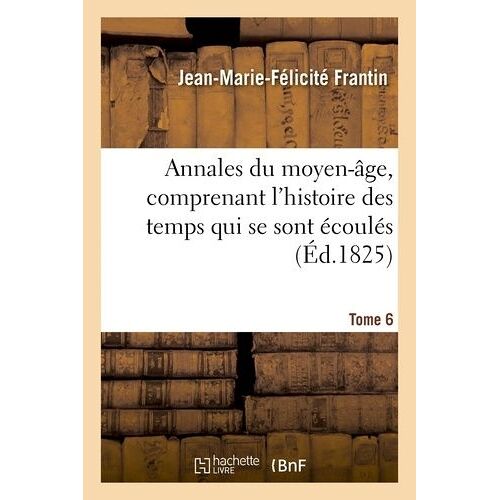 Annales Du Moyen-Âge, Comprenant L'histoire Des Temps Qui Se Sont Écoulés. Tome 6