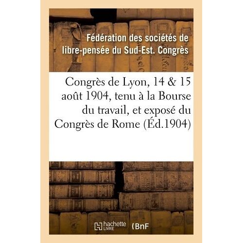 Congrès De Lyon, 14 & 15 Août 1904, Tenu À La Bourse Du Travail, Et Exposé Du Congrès De Rome