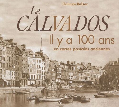 Le Calvados - Il Y A 100 Ans En Cartes Postales Anciennes